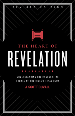 The Heart of Revelation: Understanding the 10 Essential Themes of the Bible's Final Book - Duvall, J Scott