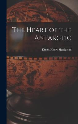 The Heart of the Antarctic - Shackleton, Ernest Henry