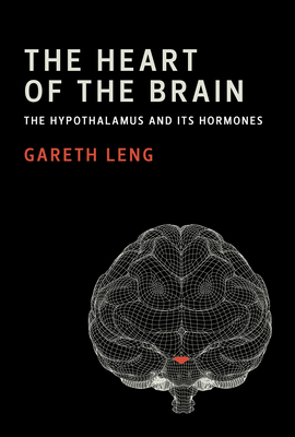 The Heart of the Brain: The Hypothalamus and Its Hormones - Leng, Gareth