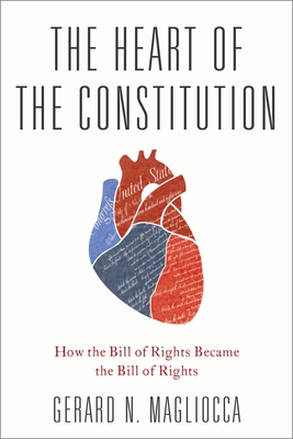 The Heart of the Constitution: How the Bill of Rights became the Bill of Rights - Magliocca, Gerard N.