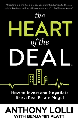 The Heart of the Deal: How to Invest and Negotiate Like a Real Estate Mogul - Lolli, Anthony, and Platt, Benjamin