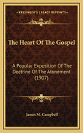 The Heart of the Gospel: A Popular Exposition of the Doctrine of the Atonement (1907)