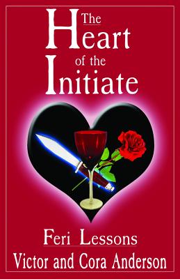 The Heart of the Initiate: Feri Lessons - Anderson, Victor, and Anderson, Cora