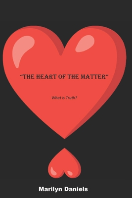 The Heart of the Matter: What is Truth? - Daniels, Marilyn