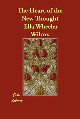 The Heart of the New Thought - Wilcox, Ella Wheeler