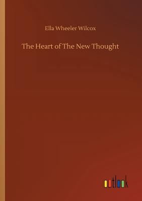 The Heart of The New Thought - Wilcox, Ella Wheeler