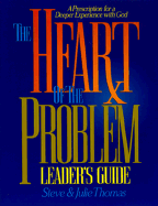 The Heart of the Problem: A Prescription for a Deeper Experience with God: Leader's Guide