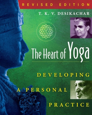 The Heart of Yoga: Developing a Personal Practice - Desikachar, T K V