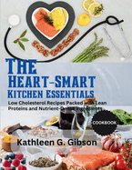 The Heart-Smart Kitchen Essentials: Low Cholesterol recipes Packed with Lean Protein Nutrient-Dense Ingredients.