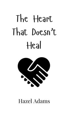The Heart That Doesn't Heal - Adams, Hazel