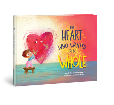 The Heart Who Wanted to Be Whole: (A Story about Healing from Negative Talk Through God's Truth.) - Guckenberger, Beth