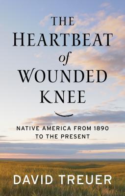 The Heartbeat of Wounded Knee: Native America from 1890 to the Present - Treuer, David