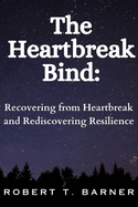 The Heartbreak Bind: Recovering from Heartbreak and Rediscovering Resilience