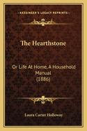 The Hearthstone: Or Life at Home, a Household Manual (1886)
