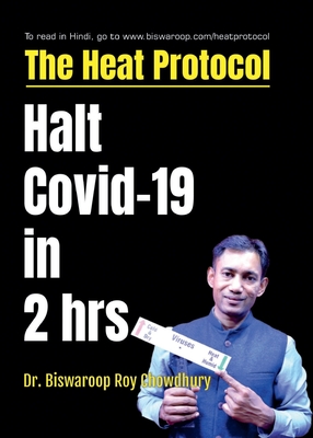 The Heat Protocol: Halt Covid-19 in 2 hrs - Chowdhury, Biswaroop Roy