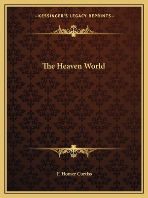 The Heaven World - Curtiss, F Homer