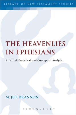 The Heavenlies in Ephesians: A Lexical, Exegetical, and Conceptual Analysis - Brannon, M. Jeff