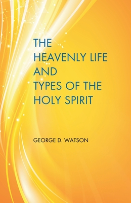 The Heavenly Life and Types of the Holy Spirit - Watson D D, George D