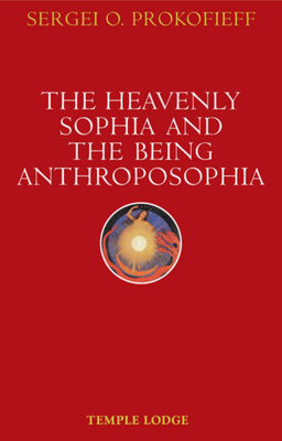 The Heavenly Sophia and the Being Anthroposophia - Prokofieff, Sergei O, and Blaxland-de Lange, Simon (Translated by)