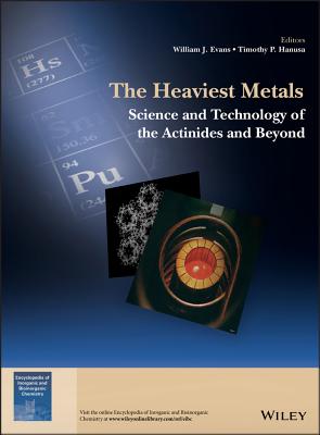 The Heaviest Metals: Science and Technology of the Actinides and Beyond - Evans, William J. (Editor), and Hanusa, Timothy P. (Editor)