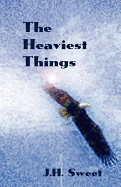 The Heaviest Things - Sweet, J H