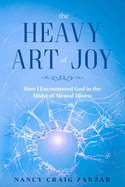 The Heavy Art of Joy: How I Encountered God in the Midst of Mental Illness
