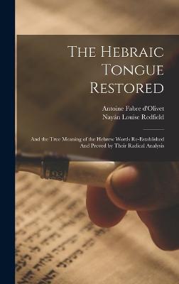 The Hebraic Tongue Restored: And the True Meaning of the Hebrew Words Re-established And Proved by Their Radical Analysis - Redfield, Nayn Louise, and Fabre D'Olivet, Antoine