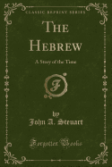 The Hebrew: A Story of the Time (Classic Reprint)