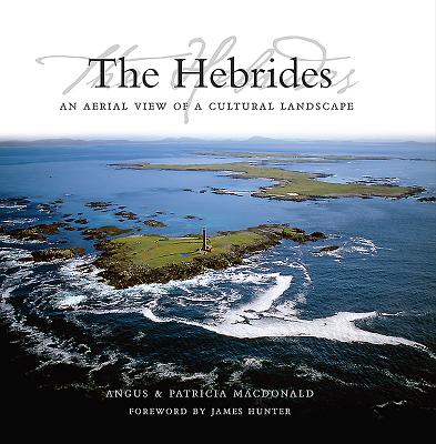The Hebrides: An Aerial View of a Cultural Landscape - MacDonald, Angus & Patricia