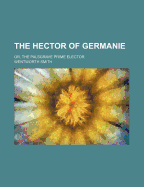 The Hector of Germanie: Or, the Palsgrave Prime Elector