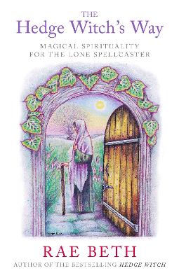 The Hedge Witch's Way: Magical Spirituality for the Lone Spellcaster - Beth, Rae