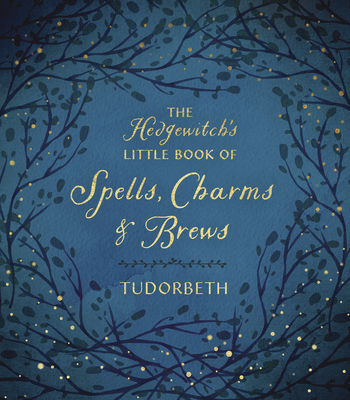 The Hedgewitch's Little Book of Spells, Charms & Brews - Tudorbeth