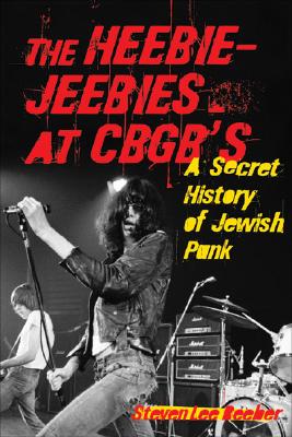 The Heebie-Jeebies at Cbgb's: A Secret History of Jewish Punk - Beeber, Steven Lee