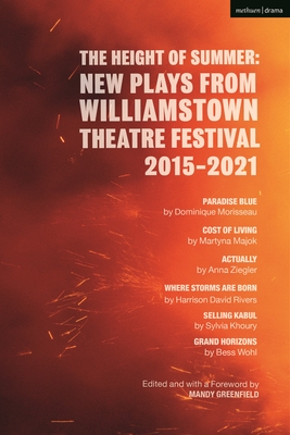 The Height of Summer: New Plays from Williamstown Theatre Festival 2015-2021: Paradise Blue; Cost of Living; Actually; Where Storms Are Born; Selling Kabul; Grand Horizons - Majok, Martyna, and Ziegler, Anna, and Khoury, Sylvia