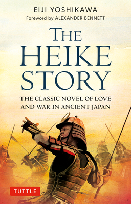 The Heike Story: The Novel of Love and War in Ancient Japan - Yoshikawa, Eiji, and Uramatsu, Fuki Wooyenaka (Translated by), and Bennett, Alexander (Foreword by)