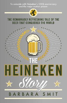 The Heineken Story: The remarkably refreshing tale of the beer that conquered the world - Smit, Barbara