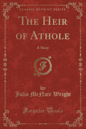 The Heir of Athole: A Story (Classic Reprint)