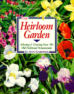 The Heirloom Garden: Selecting and Growing Over 300 Old-Fashioned Ornamentals - Gardner, Jo Ann, and Watson, Ben (Editor)