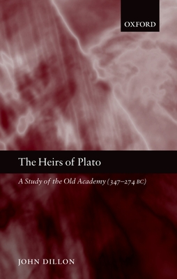 The Heirs of Plato: A Study of the Old Academy (347-274 Bc) - Dillon, John, Sir