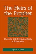 The Heirs of the Prophet: Charisma and Religious Authority in Shi ite Islam