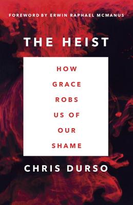 The Heist: How Grace Robs Us of Our Shame - Durso, Chris, and McManus, Erwin Raphael (Foreword by)