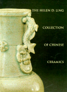 The Helen D. Ling Collection of Chinese Ceramics - Kuo, Jason C (Editor), and Dongquing, Fan (Designer), and Bari, Martha A (Designer)