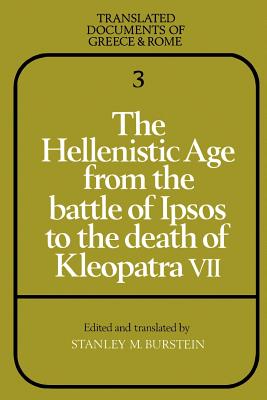 The Hellenistic Age from the Battle of Ipsos to the Death of Kleopatra VII - Burstein, Stanley M. (Editor)