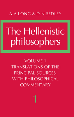 The Hellenistic Philosophers: Volume 1, Translations of the Principal Sources with Philosophical Commentary - Long, A. A., and Sedley, D. N.