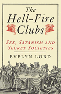 The Hellfire Clubs: Sex, Satanism and Secret Societies