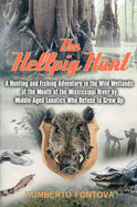 The Hellpig Hunt: A Hunting and Fishing Adventure in the Wild Wetlands at the Mouth of the Mississippi River by Middle-Aged Lunatics Who Refuse to Grow Up