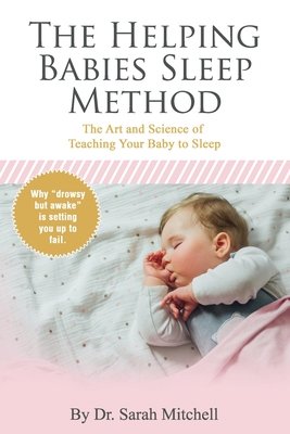 The Helping Babies Sleep Method: The Art and Science of Teaching Your Baby to Sleep - Mitchell, Sarah