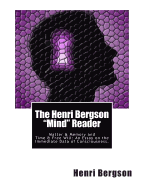The Henri Bergson "Mind" Reader: Matter & Memory and Time & Free Will: An Essay on the Immediate Data of Consciousness.
