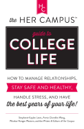 The Her Campus Guide to College Life: How to Manage Relationships, Stay Safe and Healthy, Handle Stress, and Have the Best Years of Your Life