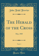 The Herald of the Cross, Vol. 1: May, 1905 (Classic Reprint)